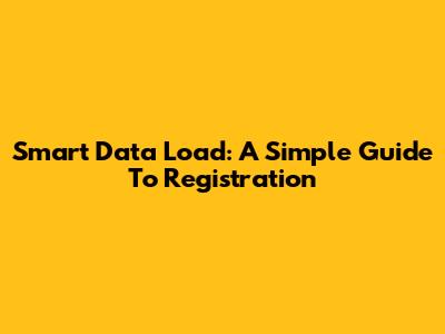 Smart Data Load: A Simple Guide To Registration