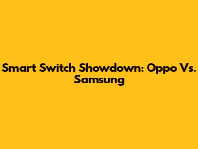 Smart Switch Showdown: Oppo Vs. Samsung