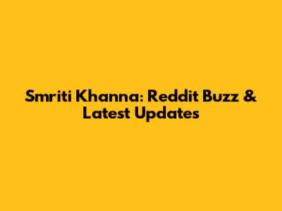 Smriti Khanna: Reddit Buzz & Latest Updates