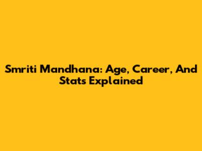 Smriti Mandhana: Age, Career, And Stats Explained