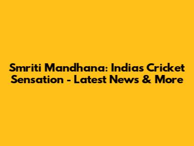 Smriti Mandhana: India's Cricket Sensation - Latest News & More