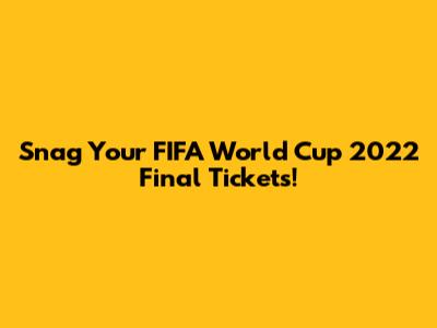 Snag Your FIFA World Cup 2022 Final Tickets!