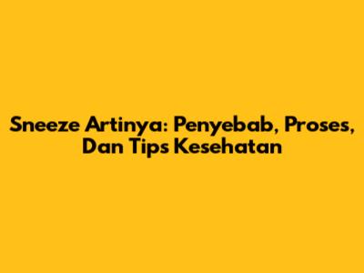 Sneeze Artinya: Penyebab, Proses, Dan Tips Kesehatan