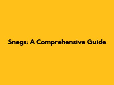 Snegs: A Comprehensive Guide