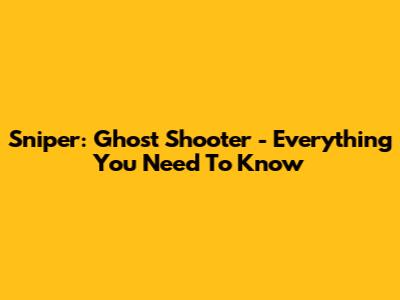 Sniper: Ghost Shooter - Everything You Need To Know
