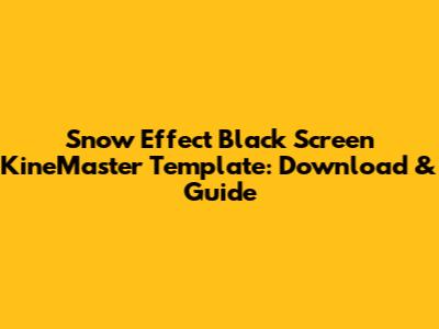 Snow Effect Black Screen KineMaster Template: Download & Guide