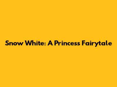 Snow White: A Princess Fairytale