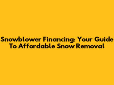 Snowblower Financing: Your Guide To Affordable Snow Removal
