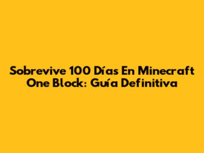 Sobrevive 100 Días En Minecraft One Block: Guía Definitiva