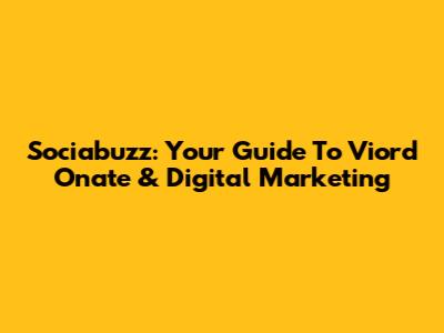 Sociabuzz: Your Guide To Viord Onate & Digital Marketing