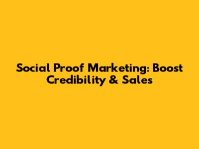 Social Proof Marketing: Boost Credibility & Sales