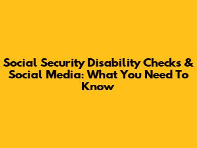 Social Security Disability Checks & Social Media: What You Need To Know