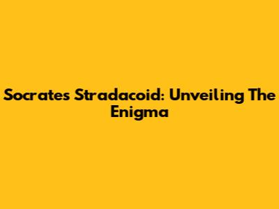 Socrates Stradacoid: Unveiling The Enigma