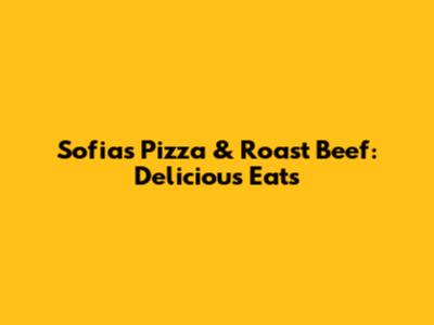 Sofias Pizza & Roast Beef: Delicious Eats