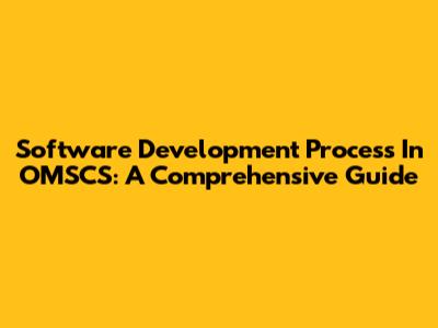 Software Development Process In OMSCS: A Comprehensive Guide