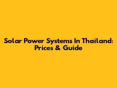Solar Power Systems In Thailand: Prices & Guide