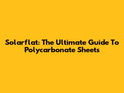 Solarflat: The Ultimate Guide To Polycarbonate Sheets