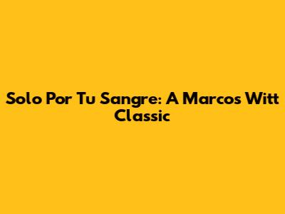 Solo Por Tu Sangre: A Marcos Witt Classic
