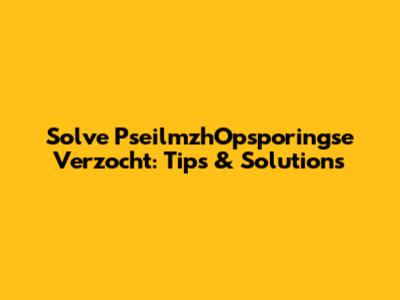 Solve PseilmzhOpsporingse Verzocht: Tips & Solutions