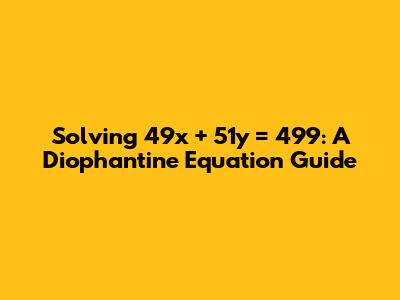 Solving 49x + 51y = 499: A Diophantine Equation Guide