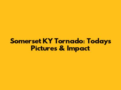 Somerset KY Tornado: Today's Pictures & Impact
