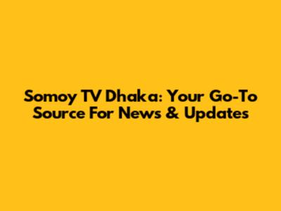 Somoy TV Dhaka: Your Go-To Source For News & Updates