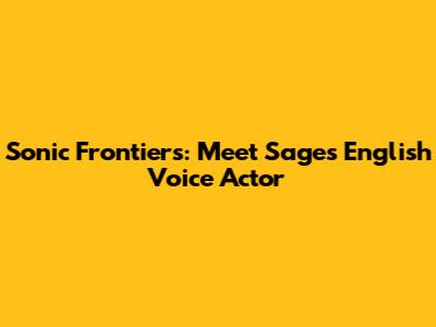 Sonic Frontiers: Meet Sage's English Voice Actor