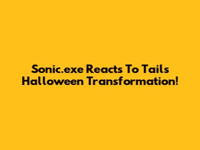 Sonic.exe Reacts To Tails' Halloween Transformation!