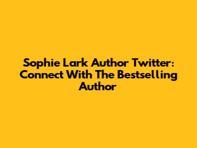 Sophie Lark Author Twitter: Connect With The Bestselling Author