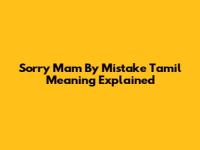 Sorry Mam By Mistake Tamil Meaning Explained