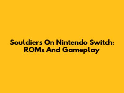 Souldiers On Nintendo Switch: ROMs And Gameplay