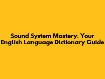 Sound System Mastery: Your English Language Dictionary Guide