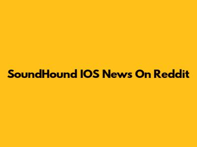 SoundHound IOS News On Reddit