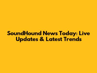 SoundHound News Today: Live Updates & Latest Trends