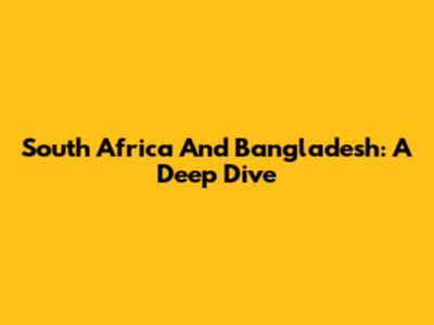 South Africa And Bangladesh: A Deep Dive
