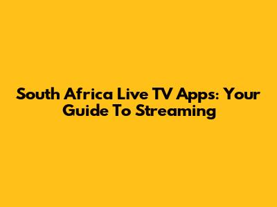 South Africa Live TV Apps: Your Guide To Streaming