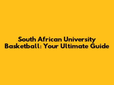 South African University Basketball: Your Ultimate Guide