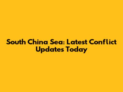 South China Sea: Latest Conflict Updates Today