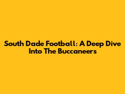 South Dade Football: A Deep Dive Into The Buccaneers