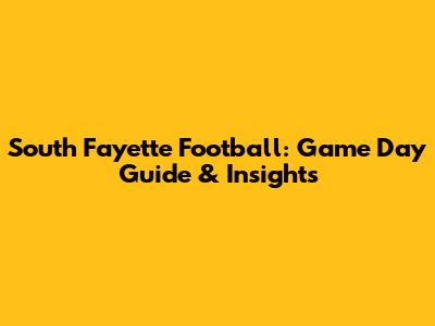South Fayette Football: Game Day Guide & Insights
