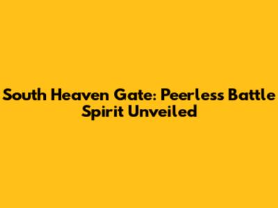 South Heaven Gate: Peerless Battle Spirit Unveiled