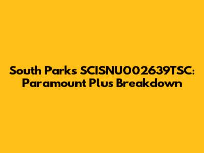 South Park's SCISNU002639TSC: Paramount Plus Breakdown