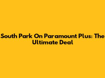 South Park On Paramount Plus: The Ultimate Deal