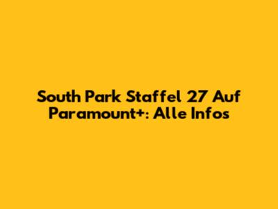 South Park Staffel 27 Auf Paramount+: Alle Infos