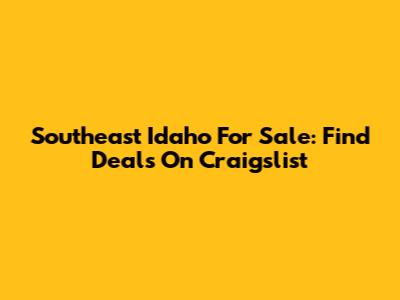 Southeast Idaho For Sale: Find Deals On Craigslist