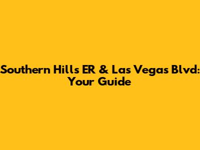Southern Hills ER & Las Vegas Blvd: Your Guide