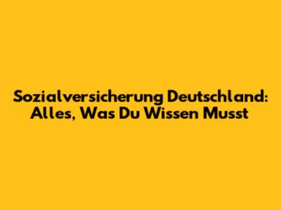 Sozialversicherung Deutschland: Alles, Was Du Wissen Musst
