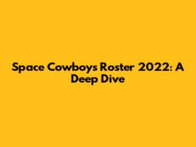 Space Cowboys Roster 2022: A Deep Dive