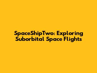 SpaceShipTwo: Exploring Suborbital Space Flights