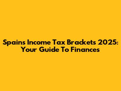 Spain's Income Tax Brackets 2025: Your Guide To Finances